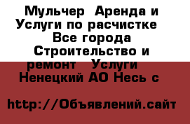 Мульчер. Аренда и Услуги по расчистке - Все города Строительство и ремонт » Услуги   . Ненецкий АО,Несь с.